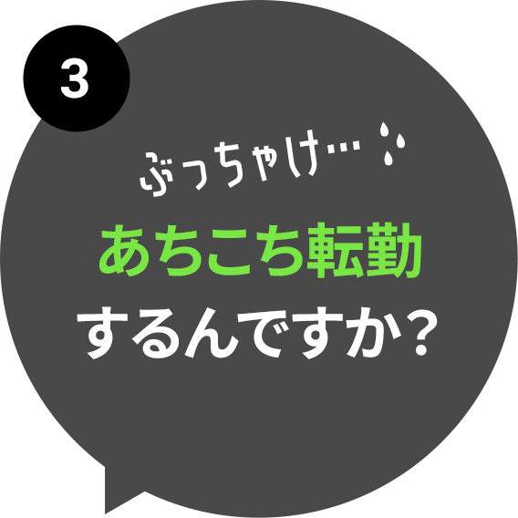 あちこち転勤するんですか？