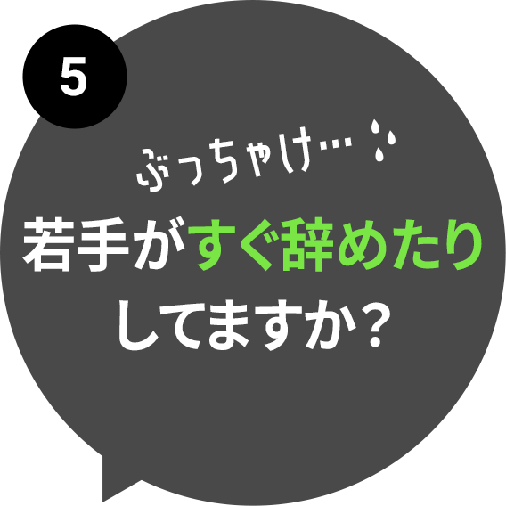 若手がすぐ辞めたりしてますか？